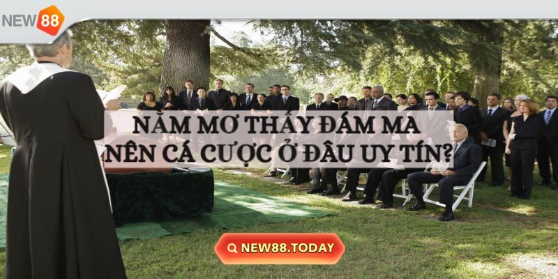 Mẹo đánh khi chiêm bao về tang gia Mẹo đánh khi chiêm bao về tang gia